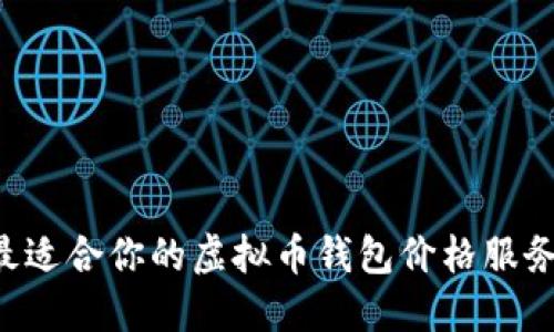 如何选择最适合你的虚拟币钱包价格服务：全面指南