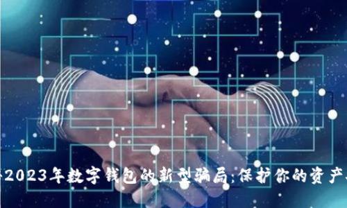 揭秘2023年数字钱包的新型骗局：保护你的资产安全