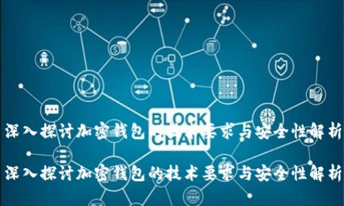 深入探讨加密钱包的技术要求与安全性解析

深入探讨加密钱包的技术要求与安全性解析