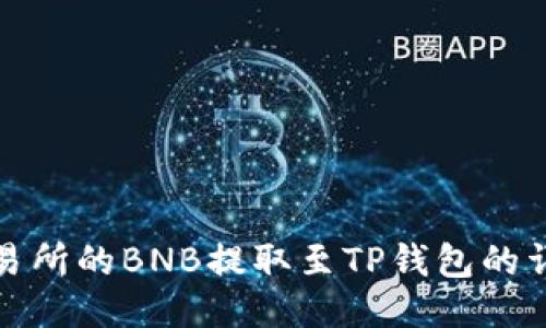 如何将抹茶交易所的BNB提取至TP钱包的详细步骤与技巧