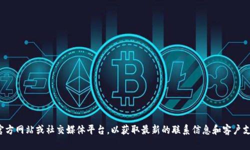 很抱歉，我无法提供最新的联系方式或特定公司的电话号码。建议您访问TP钱包的官方网站或社交媒体平台，以获取最新的联系信息和客户支持渠道。如果您有关于TP钱包的具体问题，我可以帮助提供一些一般的信息或建议。