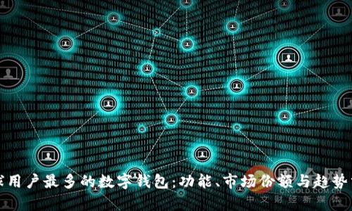 全球用户最多的数字钱包：功能、市场份额与趋势分析