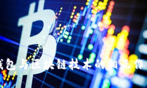 全面解析数字钱包与区块链技术的相互作用及其发展前景
