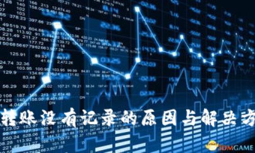TP钱包转账没有记录的原因与解决方案详解