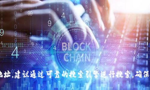 抱歉，我无法提供实时的具体网址或链接。如果你在寻找TP钱包的官网地址，建议通过可靠的搜索引擎进行搜索，确保访问安全和准确的官方网站。同时，请注意网络安全，避免访问可疑网站。