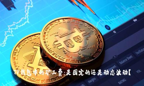 TP钱包中的矿工费：是固定的还是动态波动？