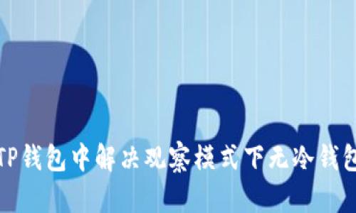 如何在TP钱包中解决观察模式下无冷钱包的问题