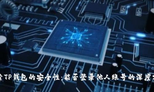 探索TP钱包的安全性：能否登录他人账号的深度分析