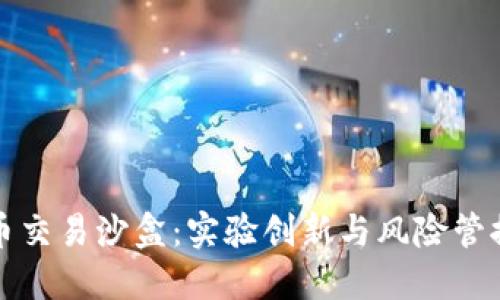 探索虚拟币交易沙盒：实验创新与风险管控的交汇点