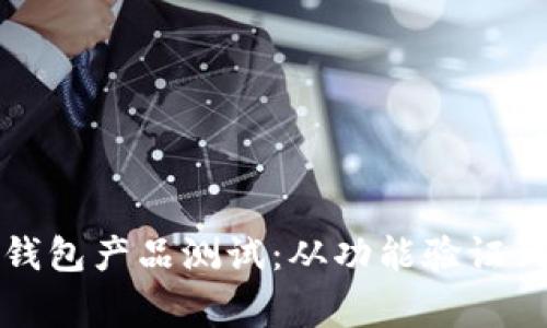 如何进行高效的区块链钱包产品测试：从功能验证到安全审计的全方位指南