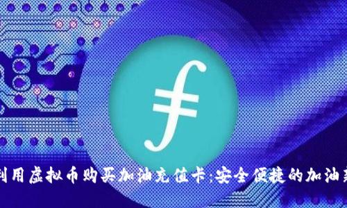 如何利用虚拟币购买加油充值卡：安全便捷的加油新方式