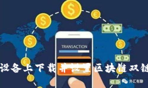 一步步教你在安卓设备上下载并设置区块链双链条钱包的详细指南