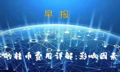 数字货币钱包中的转币费用详解：影响因素与最佳选择指南
