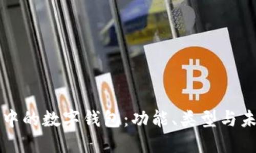 区块链应用中的数字钱包：功能、类型与未来发展趋势