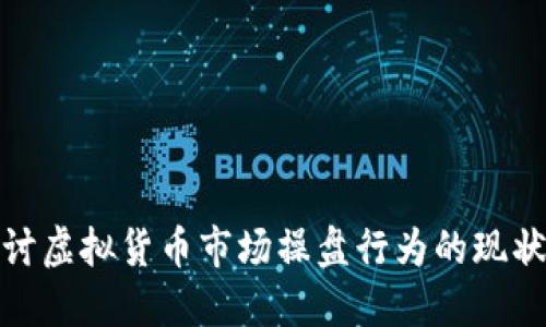 深入探讨虚拟货币市场操盘行为的现状与影响
