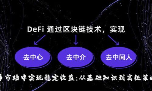 如何在虚拟货币市场中实现稳定收益：从基础知识到高级策略的全方位指南