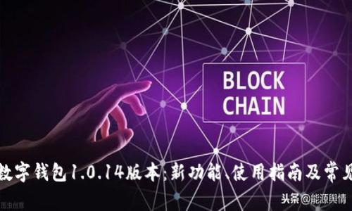 全面解析数字钱包1.0.14版本：新功能、使用指南及常见问题解答