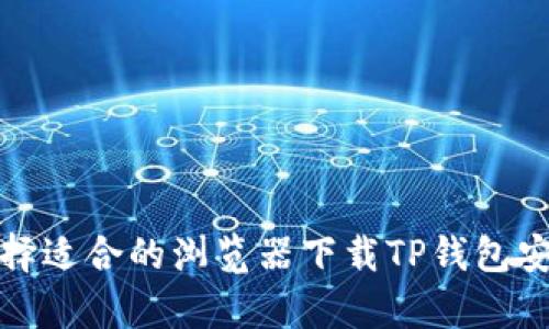 如何选择适合的浏览器下载TP钱包安卓版本