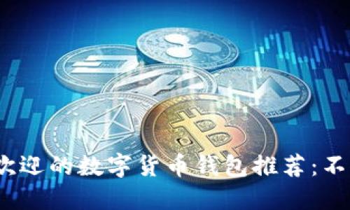 2023年最受欢迎的数字货币钱包推荐：不仅限于TP钱包