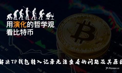 如何解决TP钱包转入记录无法查看的问题及其原因分析