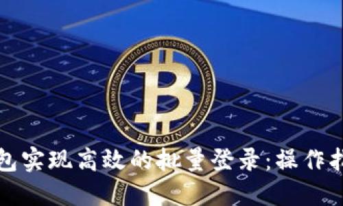 如何通过TP钱包实现高效的批量登录：操作指南与实用技巧