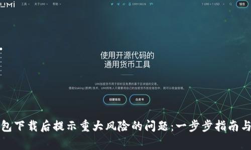 如何解决TP钱包下载后提示重大风险的问题：一步步指南与常见问题解答