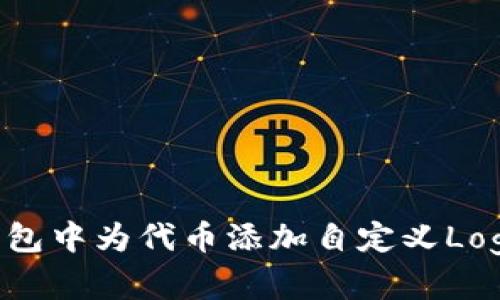 如何在TP钱包中为代币添加自定义Logo：完整指南