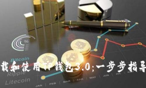 如何高效下载和使用TP钱包3.0：一步步指导与实用技巧