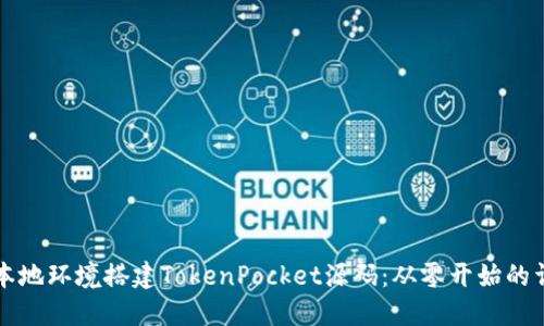 如何在本地环境搭建TokenPocket源码：从零开始的详尽指南