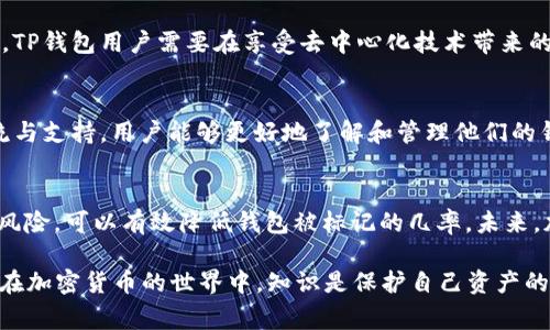在讨论TP钱包是否被标记之前，我们首先需要清晰地理解什么是“标记”。在区块链和加密货币的世界里，标记通常指的是交易或钱包地址被监管机构、交易所，或其他第三方机构识别为潜在的风险、可疑活动或与犯罪行为有关的标识。这一过程通常是为了防止洗钱、诈骗及其他非法活动。

### TP钱包的安全性与风险管理

什么是TP钱包？
TP钱包是一款广泛使用的加密数字钱包，专为以太坊及其代币（ERC20、ERC721等）提供安全的存储与管理功能。它不仅支持多种交易类型，还允许用户直接与去中心化应用程序（DApp）进行互动。用户能够快速发送、接收和交换加密资产，同时通过其内置的浏览器轻松访问各种区块链服务。

TP钱包的隐私保护功能
TP钱包致力于保护用户的隐私。钱包的非托管性质确保用户对私钥的完全控制，意味着用户能够自主管理他们的资金，而无需依赖任何第三方。然而，这种高度的自主性也伴随着一定的风险。例如，如果用户不小心分享了私钥，或者其钱包地址被不法分子记录，就可能会导致资产被盗或被标记为可疑交易。

警惕交易的标记风险
在区块链生态系统中，交易被标记的原因有多种。例如，某些交易所会对流入的加密资产进行监控。如果其源地址与过往的欺诈活动、洗钱行为或其他可疑行为有关，该交易可能会被标记。TP钱包用户需要意识到这一点，尤其是在进行大额交易或与不熟悉的交易对手互动时。

怎样避免钱包被标记？
为了最大限度地降低TP钱包被标记的风险，用户可以采取以下几个策略：
ul
    listrong审慎选择交易平台：/strong确保在知名和信誉良好的交易所进行交易，这样可以减少接触可疑地址的风险。/li
    listrong注意资金来源：/strong避免接受来自不明源或可疑地址的转账，这种行为将增加被标记的可能性。/li
    listrong使用分散式交易所：/strong在可能的情况下，利用去中心化交易所（DEX）进行交易，这样可以减少交易过程中涉及的第三方。/li
/ul

实体与去中心化的平衡
尽管去中心化技术在一部分人群中得到了极大的关注，越来越多的用户也呼吁建立一个更加健全的监管框架以保护投资者。因此，TP钱包用户需要在享受去中心化技术带来的便利与隐私的同时，保持对当前法规及市场动态的敏感性。这种平衡有助于减少被标记的风险。

用户体验与教育
教育与用户体验密切相关。TP钱包提供了良好的用户界面与操作指引，帮助新手用户了解如何安全使用钱包。通过不断的社区交流与支持，用户能够更好地了解和管理他们的钱包。但是，随着市场的变化，用户也需要定期更新自己的知识，关注最新的安全指南与市场信息。

总结与展望
在TP钱包的使用过程中，用户应该时刻保持警惕，对涉及的交易和来源进行仔细审查。从根本上说，了解加密货币的运作方式及其风险，可以有效降低钱包被标记的几率。未来，加密货币行业的合规性与监管趋势将变得愈加重要，因此保持对行业动态的关注将对每一位用户都是至关重要的。

以上内容为对TP钱包是否被标记及相关问题的详细探讨。希望通过这篇文章，用户能够获得更全面的了解，并采取适当적인措施。在加密货币的世界中，知识是保护自己资产的最佳武器。