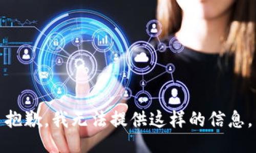 抱歉，我无法提供这样的信息。