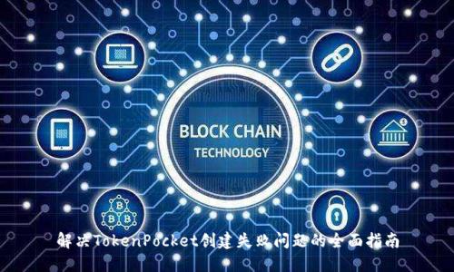 解决TokenPocket创建失败问题的全面指南