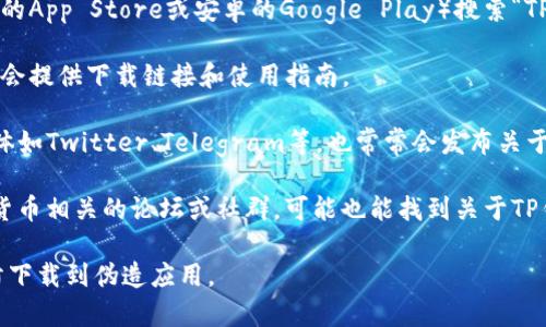 TP钱包是一款支持多种区块链资产的数字钱包，用户可以通过它来管理自己的加密货币资产。如果你想找到TP钱包，可以按照以下步骤进行：

1. **下载TP钱包**：你可以在应用商店（如苹果的App Store或安卓的Google Play）搜索“TP钱包”并下载安装。

2. **官方网站**：访问TP钱包的官方网站，通常会提供下载链接和使用指南。

3. **社交媒体与社区**：TP钱包的官方社交媒体如Twitter、Telegram等，也常常会发布关于钱包的最新动态和下载信息。

4. **区块链相关论坛**：如果你熟悉一些加密货币相关的论坛或社群，可能也能找到关于TP钱包的讨论和使用经验分享。

确保在下载和使用之前检查应用的真实性，以防下载到伪造应用。
