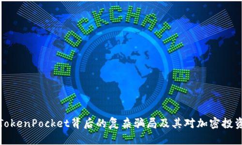 深入剖析TokenPocket背后的复杂骗局及其对加密投资者的影响