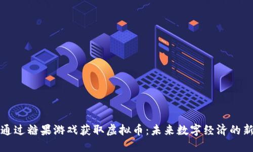 如何通过糖果游戏获取虚拟币：未来数字经济的新玩法