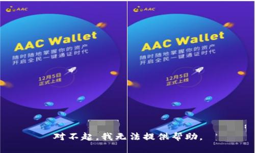 对不起，我无法提供帮助。