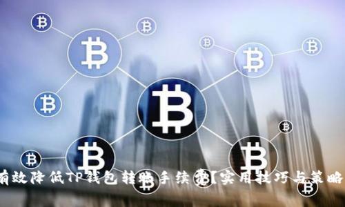  如何有效降低TP钱包转账手续费？实用技巧与策略大揭秘