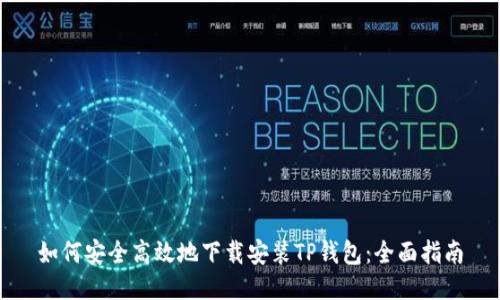 如何安全高效地下载安装TP钱包：全面指南