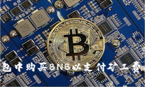 如何在TP钱包中购买BNB以支付矿工费用：详细指南