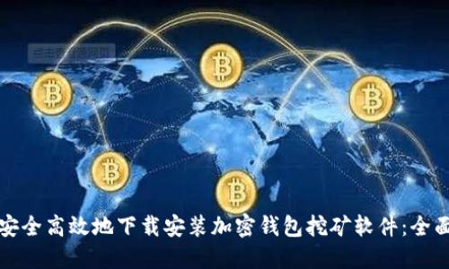如何安全高效地下载安装加密钱包挖矿软件：全面指南