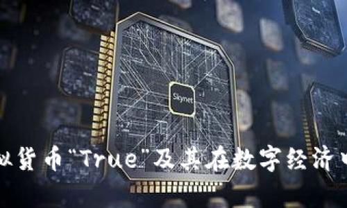 全面解读虚拟货币“True”及其在数字经济中的应用前景