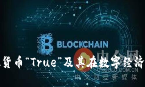 全面解读虚拟货币“True”及其在数字经济中的应用前景
