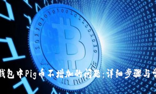 如何解决TP钱包中Pig币不增加的问题：详细步骤与常见解决方案