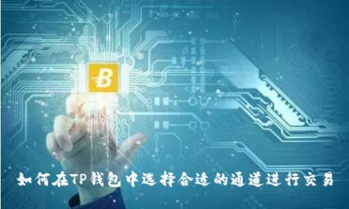 如何在TP钱包中选择合适的通道进行交易