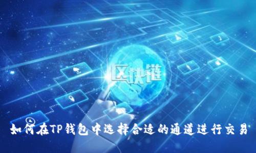 如何在TP钱包中选择合适的通道进行交易