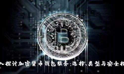 深入探讨加密货币钱包服务：选择、类型与安全措施