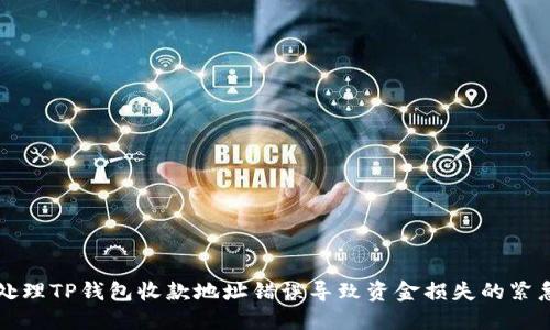 如何处理TP钱包收款地址错误导致资金损失的紧急指南