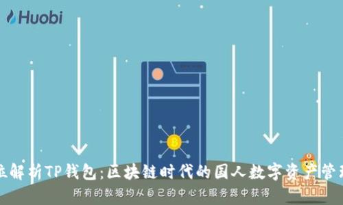 全方位解析TP钱包：区块链时代的国人数字资产管理工具