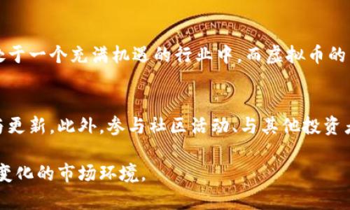 雷达币与虚拟币的共存与对比：投资者应知的实用指南

雷达币, 虚拟币, 投资策略, 加密货币/guanjianci

引言
在近年来，随着区块链技术的发展，各种形式的加密货币层出不穷。其中，雷达币（ZRX）作为一种特定的加密代币，其市场表现和功能引起了广泛关注。同时，虚拟币概念涵盖的范围更加广泛，包括比特币、以太坊等多个知名币种。那么，雷达币与其他虚拟币是否能够共存？两者的投资策略又有何异同呢？本文将深入探讨这些问题，助你更好地理解雷达币与虚拟币的关系及投资潜力。

雷达币的基本概念
雷达币（0x, ZRX）是一个基于以太坊的去中心化交易协议，旨在建立一个开放和透明的交易所生态系统。其主要目标是通过代币交易实现代币之间的无缝交互。在这个平台上，用户可以方便地交易各种加密资产，而无需中介的参与，从而降低交易成本和提高效率。同时，雷达币本身作为一种代币，用户可以通过持有和交易它来参与协议的治理。

虚拟币的多样化
与雷达币相对，虚拟币的定义更为广泛，涵盖了各种类型的加密货币。比特币作为第一个也是最知名的虚拟货币，致力于提供一种去中心化的支付方式；以太坊不仅支持加密货币的转移，还允许开发者在其平台上创建智能合约和去中心化应用。其他虚拟币例如瑞波币、莱特币等，它们各自的功能和目标也有明显差异。

雷达币与虚拟币的投资策略
投资者在选择投资雷达币或其他虚拟币时，首先需要了解自己的投资目标和风险承受能力。雷达币由于其特定的功能和应用场景，适合那些看好去中心化交易所未来发展的投资者。对于希望通过广泛的市场交易获取收益的投资者，选择其他如比特币或以太坊等主流虚拟币可能更为合适。投资策略的选择应建立在对市场行业趋势的了解与分析之上。

市场动态与风险评估
虚拟币市场波动性极大，雷达币也不例外。市场动态不仅受经济因素的影响，还受到政策、技术进步和社会文化的变化。投资者需时刻关注这些变化，调整自己的投资组合。通过多样化投资，可以在一定程度上分散风险，特别是在面对市场不确定性时。

社区与支持
雷达币的社区建设是其成功的一个重要因素。一个积极的社区不仅能够提供支持，还能促进代币的普及与使用。例如，雷达币的持有者可以参与投票，对项目的发展方向进行决定。这种方式不仅增强了投资者的归属感，也提升了代币的实际使用价值。同时，投资者在选择其他虚拟币时，也应考虑其社区的活跃度和支持度。

技术背景与发展前景
关于雷达币的技术背景，可以说它借助了以太坊的区块链技术。其特点是允许用户高效、安全地交换代币，这对市场有着巨大的潜力。此外，随着去中心化金融（DeFi）领域的兴起，雷达币的应用前景被普遍看好。另一方面，其他虚拟币也在不断进化，各自创新技术和应用场景，为投资者提供了多样化的选择。

总结与展望
总体而言，雷达币和虚拟币的关系并不是对立的，而是可以共存的。它们各自拥有独特的特点和市场定位，满足了不同投资者的需求。雷达币作为去中心化交易的代表，正处于一个充满机遇的行业中，而虚拟币的多样性也为投资者提供了丰富的选择。未来，随着技术和市场的不断发展，雷达币与其他虚拟币的协同作用将愈加显著，值得投资者密切关注。 

投资建议与实践经验
在投资雷达币或其他虚拟币时，保持理性的态度尤为重要。牢牢记住，任何投资都有风险。建议投资者进行适度的研究，关注相关市场的机会与挑战，努力保持信息的透明与更新。此外，参与社区活动、与其他投资者交流，获取先前未曾发现的信息，将为你的投资决策提供有利参考。

最后，切勿忽视对自身投资心态的管理。无论是面对贬值还是上涨，都应保持冷静，制定清晰的投资目标，通过不断学习和实践，提升自己的投资能力，从而更好地适应快速变化的市场环境。