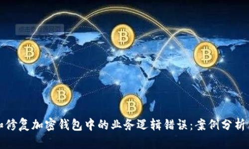如何识别和修复加密钱包中的业务逻辑错误：案例分析与实用指南